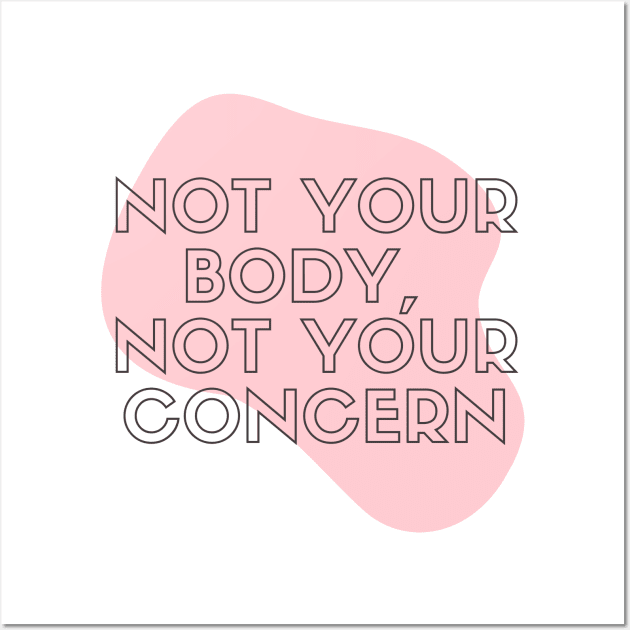 Not Your Body Not Your Concern Women Rights Design T-Shirt Wall Art by The Tuesday Collective